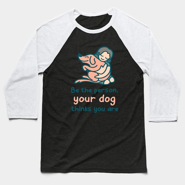 Be The Person Your Dog Thinks You Are Funny Dog Lover Puns Baseball T-Shirt by ExprezzDesigns